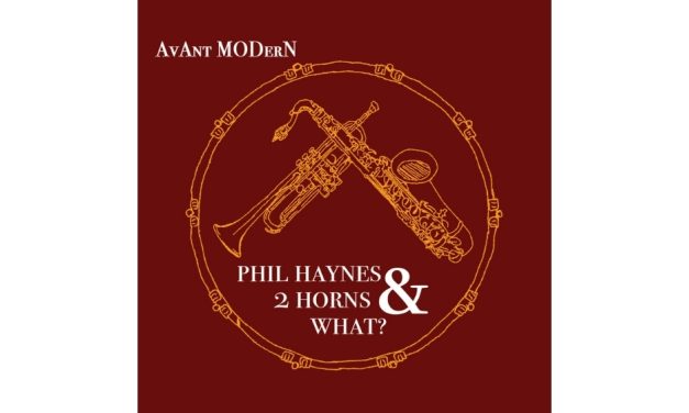 Phil Haynes’ 2 Horns & What? – AvAnt MODerN and JAzZ nOW